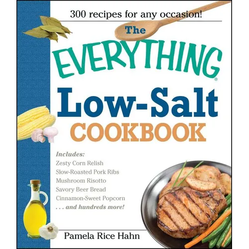 The Everything Low Salt Cookbook Book: 300 Flavorful Recipes to Help Reduce Your Sodium Intake