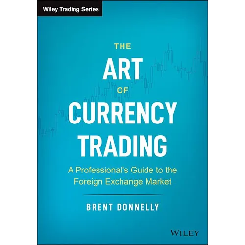 The Art of Currency Trading: A Professional's Guide to the Foreign Exchange Market