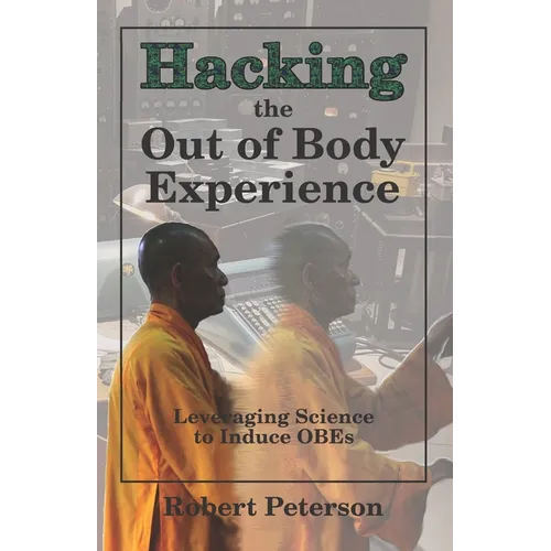 Hacking the Out of Body Experience: Leveraging Science to Induce OBEs