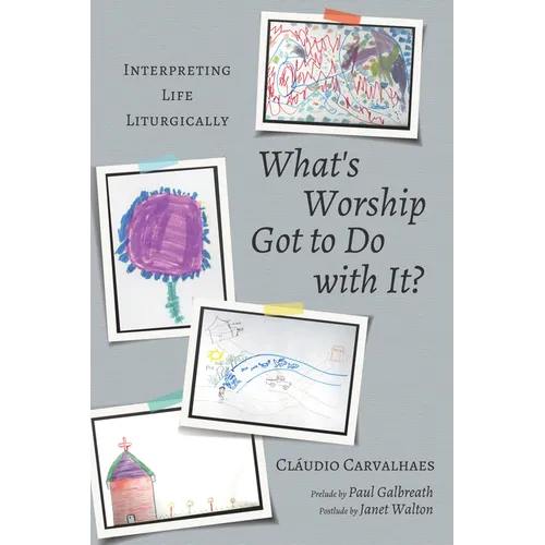 What's Worship Got to Do with It?: Interpreting Life Liturgically
