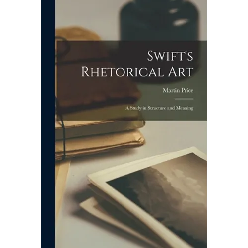 Swift's Rhetorical Art; a Study in Structure and Meaning