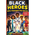 Black Heroes Who Changed the World: True Stories of Innovation, Resilience, and Breakthroughs for Kids Ages 8-12