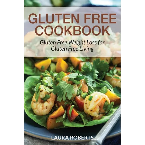 Gluten Free Cookbook: Gluten Free Weight Loss for Gluten Free Living