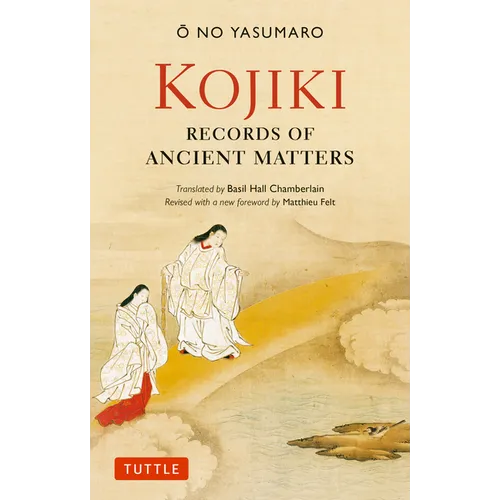Kojiki: Fully Revised Edition: Records of Ancient Matters (Revised and with a New Foreword)