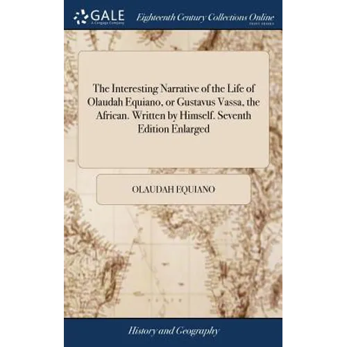 The Interesting Narrative of the Life of Olaudah Equiano, or Gustavus Vassa, the African. Written by Himself. Seventh Edition Enlarged