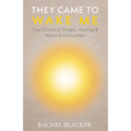 They Came to Wake Me: True Stories of Angels, Healing & Mystical Encounters
