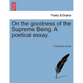 On the Goodness of the Supreme Being. a Poetical Essay.