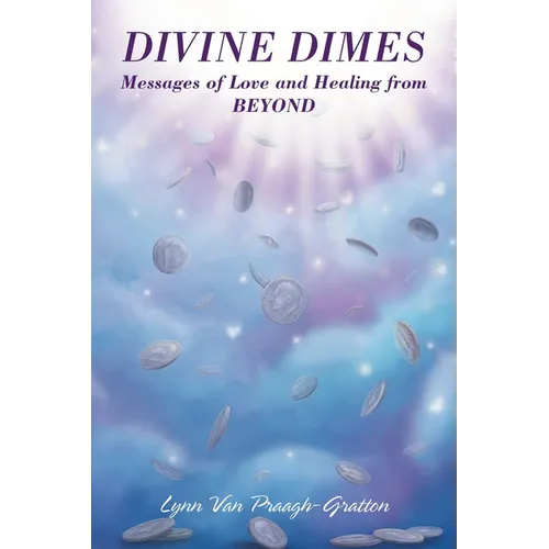 Divine Dimes: Messages of Love and Healing from BEYOND