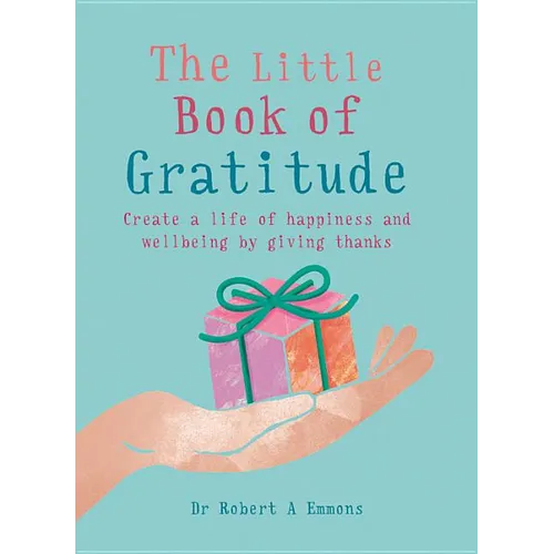 The Little Book of Gratitude: Create a Life of Happiness and Wellbeing by Giving Thanks