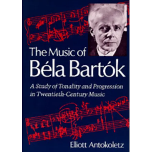 The Music of Bela Bartok: A Study of Tonality and Progression in Twentieth-Century Music