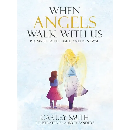 When Angels Walk With Us: Poems of Faith, Light, and Renewal