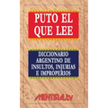 Puto el que lee. Diccionario argentino de insultos, injurias e improperios