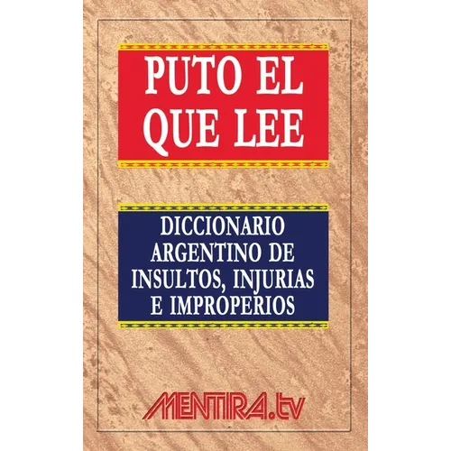 Puto el que lee. Diccionario argentino de insultos, injurias e improperios