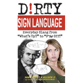 Dirty Sign Language: Everyday Slang from What's Up? to F*%# Off!
