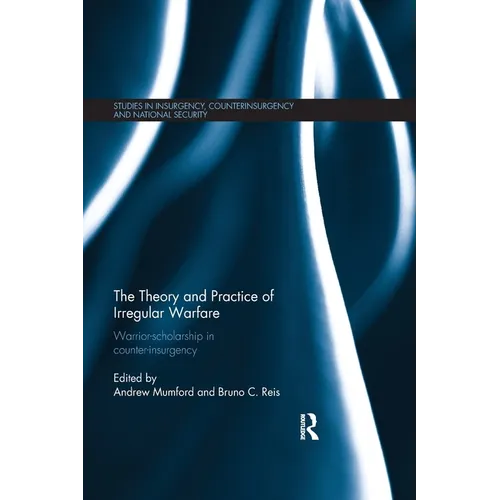 The Theory and Practice of Irregular Warfare: Warrior-scholarship in counter-insurgency