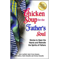 Chicken Soup for the Father's Soul: Stories to Open the Hearts and Rekindle the Spirits of Fathers