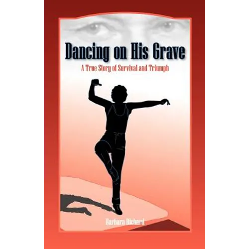 Dancing on His Grave: A True Story of Survival and Triumph