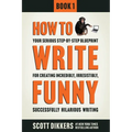 How To Write Funny: Your Serious, Step-By-Step Blueprint For Creating Incredibly, Irresistibly, Successfully Hilarious Writing