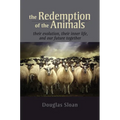 The Redemption of the Animals: Their Evolution, Their Inner Life, and Our Future Together