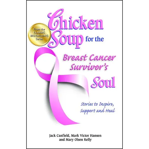 Chicken Soup for the Breast Cancer Survivor's Soul: Stories to Inspire, Support and Heal