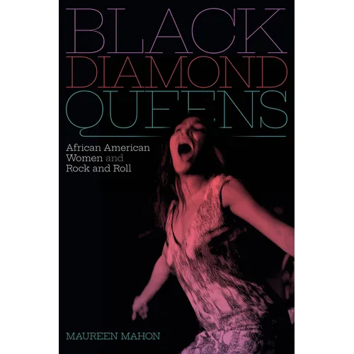Black Diamond Queens: African American Women and Rock and Roll