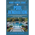 Home Expert Guide To Pool Renovation: DIY Ideas for Enhancing Aesthetics and Functionality