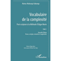 Vocabulaire de la complexité: Post-scriptum à la Méthode d'Edgar Morin Tome 1 Nouvelle Édition Revue, corrigée, remaniée et augmentée