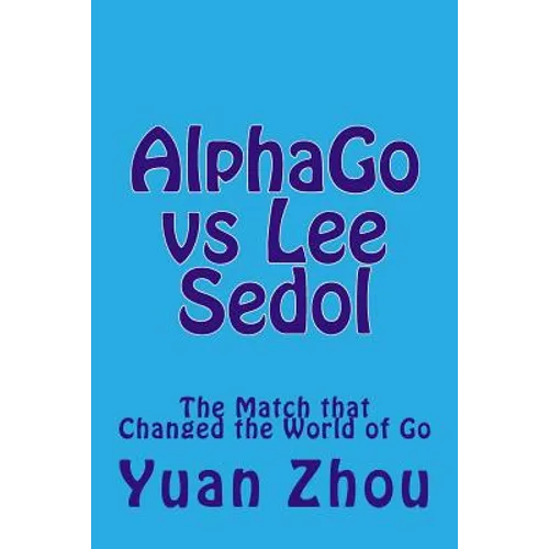 Alphago Vs Lee Sedol: The Match That Changed the World of Go