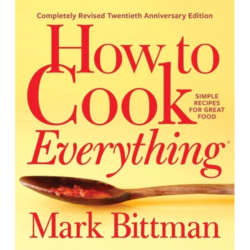 How to Cook Everything--Completely Revised Twentieth Anniversary Edition: Simple Recipes for Great Food