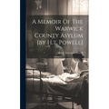 A Memoir Of The Warwick County Asylum [by H.t. Powell]