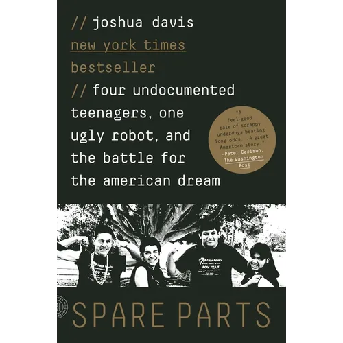 Spare Parts: Four Undocumented Teenagers, One Ugly Robot, and the Battle for the American Dream