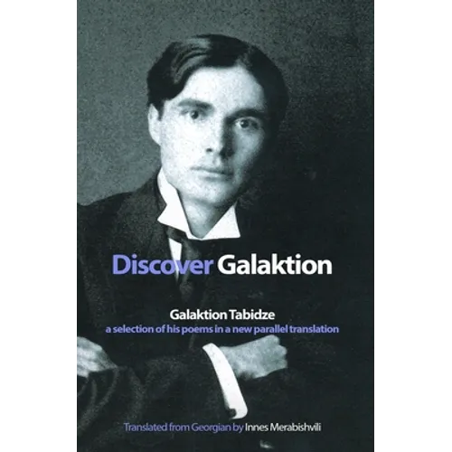 Discover Galaktion: Galaktion Tabidze: A Selection of His Poems in a New Parallel Translation