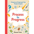 Chemical Engineering Made Simple: Process to Progress