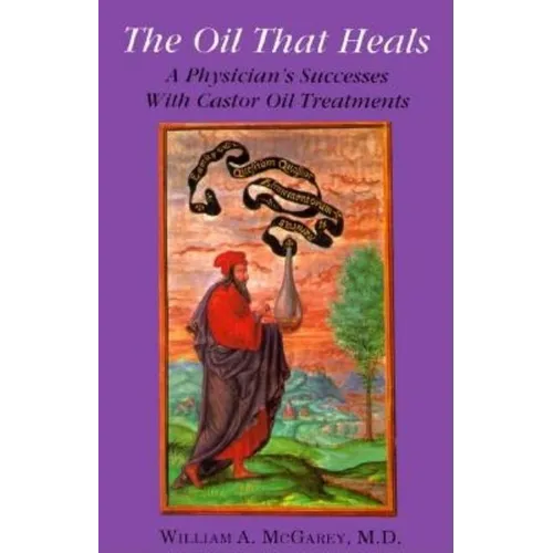 The Oil That Heals: A Physician's Successes with Caster Oil Treatments