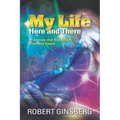My Life: Here and There: A Journey that Transcends Time and Space