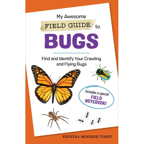 My Awesome Field Guide to Bugs: Find and Identify Your Crawling and Flying Bugs
