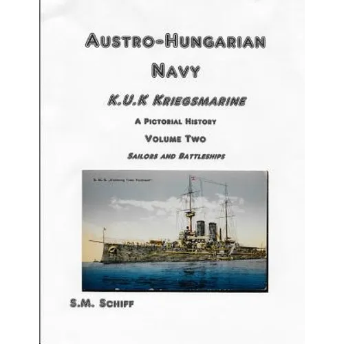 Austro-Hungarian Navy KuK Kriegsmarine A Pictorial History Volume Two: Sailors and Battleships