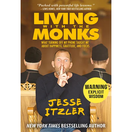 Living with the Monks: What Turning Off My Phone Taught Me about Happiness, Gratitude, and Focus