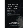 Una Nueva Crítica del Pensamiento Teórico: Vol. 1: Las Presuposiciones Necesarias de la Filosofía