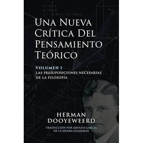Una Nueva Crítica del Pensamiento Teórico: Vol. 1: Las Presuposiciones Necesarias de la Filosofía