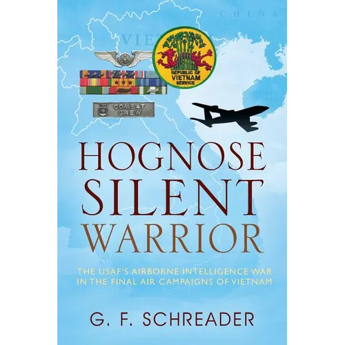 Hognose Silent Warrior: The USAF's Airborne Intelligence War in the Final Air Campaigns of Vietnam