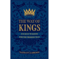 The Way of Kings: Ancient Wisdom for the Modern Man