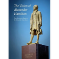 The Vision of Alexander Hamilton: Four Economic Reports by Alexander Hamilton