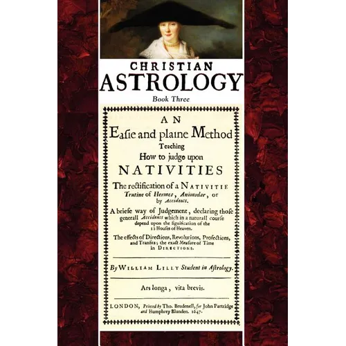 Christian Astrology, Book 3: An Easie and Plaine Method How to Judge Upon Nativities