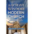 Ancient Wisdom, Modern Church: Building a Healthy and Christ-Centred Community