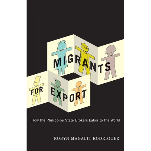 Migrants for Export: How the Philippine State Brokers Labor to the World