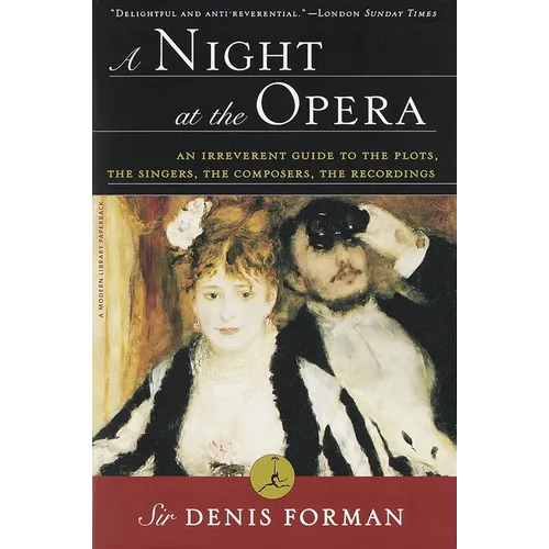 A Night at the Opera: An Irreverent Guide to the Plots, the Singers, the Composers, the Recordings