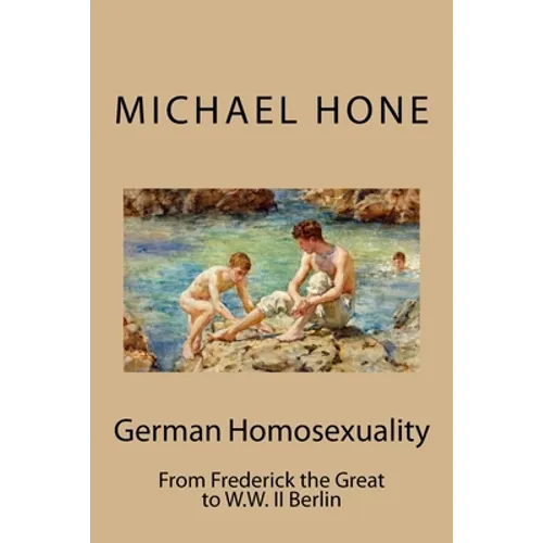 German Homosexuality: From Frederick the Great to W.W. II Berlin