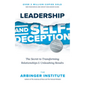Leadership and Self-Deception, Fourth Edition: The Secret to Transforming Relationships and Unleashing Results