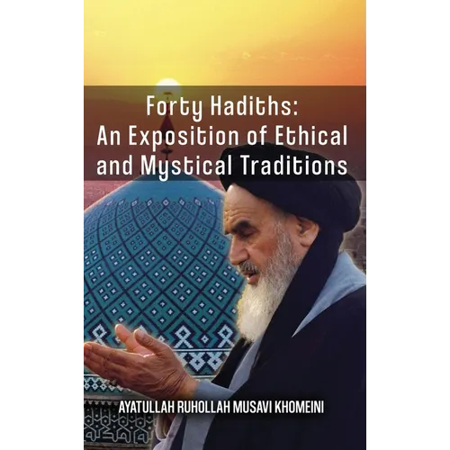 Forty Hadiths: An Exposition Of Ethical And Mystical Traditions
